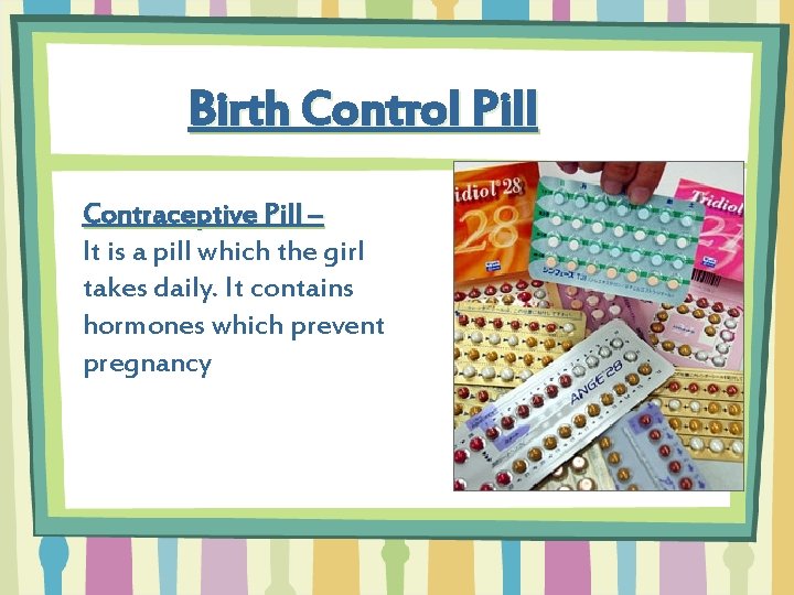 Birth Control Pill Contraceptive Pill – It is a pill which the girl takes