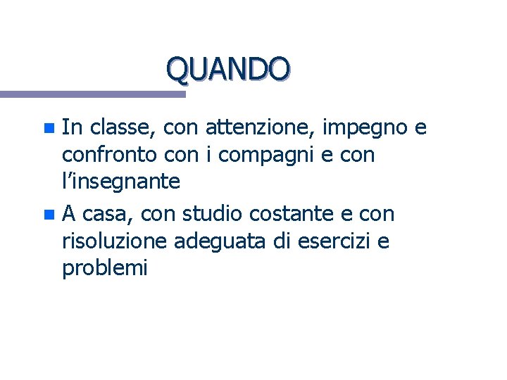 QUANDO In classe, con attenzione, impegno e confronto con i compagni e con l’insegnante