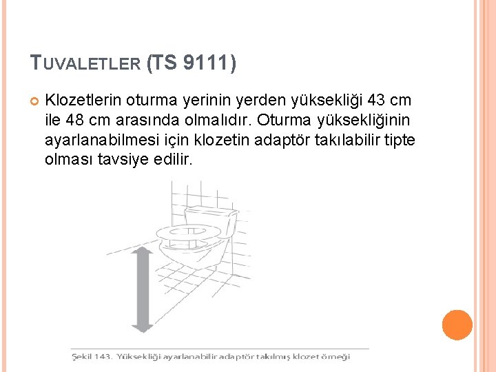 TUVALETLER (TS 9111) Klozetlerin oturma yerinin yerden yüksekliği 43 cm ile 48 cm arasında TUVALETLER (TS 9111) Klozetlerin oturma yerinin yerden yüksekliği 43 cm ile 48 cm arasında