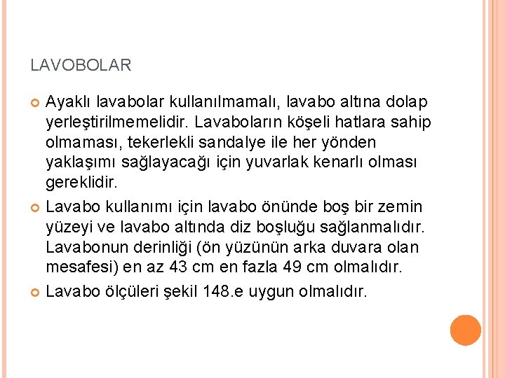 LAVOBOLAR Ayaklı lavabolar kullanılmamalı, lavabo altına dolap yerleştirilmemelidir. Lavaboların köşeli hatlara sahip olmaması, tekerlekli LAVOBOLAR Ayaklı lavabolar kullanılmamalı, lavabo altına dolap yerleştirilmemelidir. Lavaboların köşeli hatlara sahip olmaması, tekerlekli