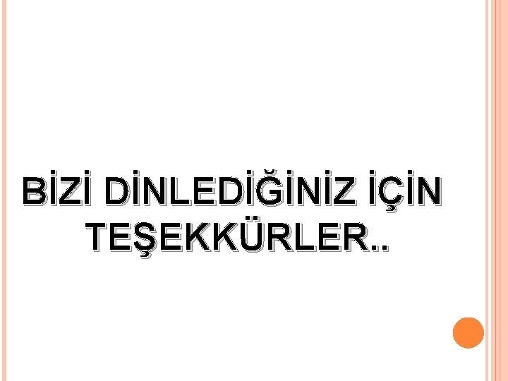 BİZİ DİNLEDİĞİNİZ İÇİN TEŞEKKÜRLER. . BİZİ DİNLEDİĞİNİZ İÇİN TEŞEKKÜRLER. .