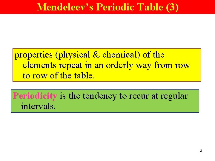 Mendeleev’s Periodic Table (3) properties (physical & chemical) of the elements repeat in an