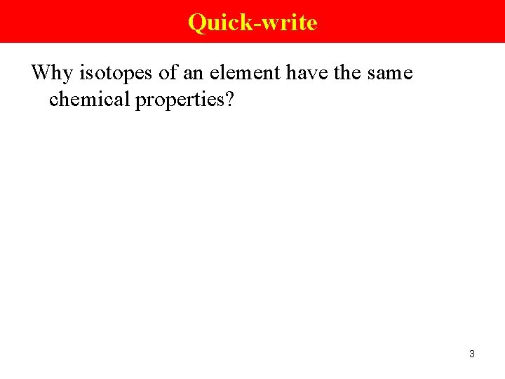 Quick-write Why isotopes of an element have the same chemical properties? 3 