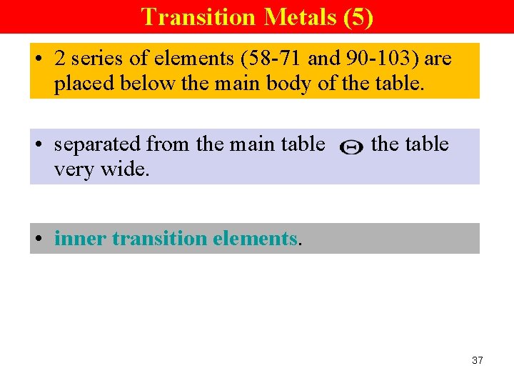 Transition Metals (5) • 2 series of elements (58 -71 and 90 -103) are