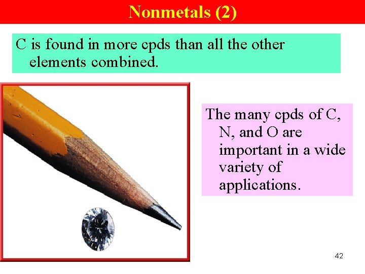 Nonmetals (2) C is found in more cpds than all the other elements combined.