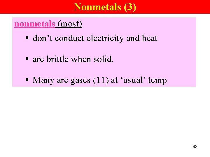 Nonmetals (3) nonmetals (most) § don’t conduct electricity and heat § are brittle when