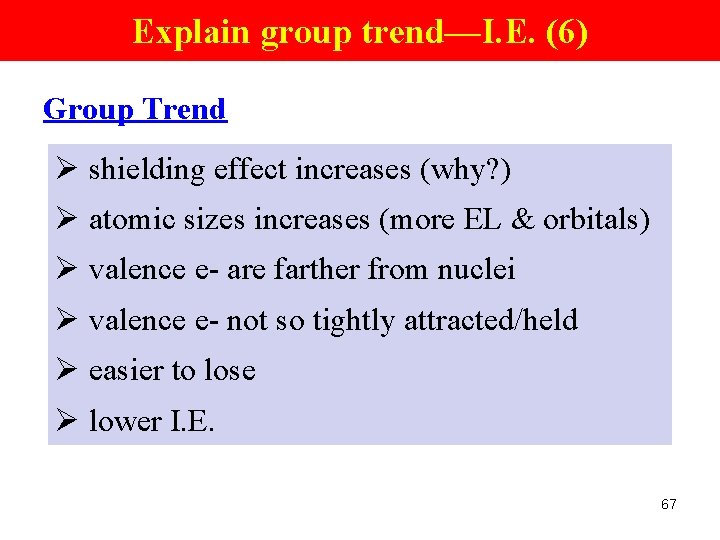 Explain group trend—I. E. (6) Group Trend Ø shielding effect increases (why? ) Ø