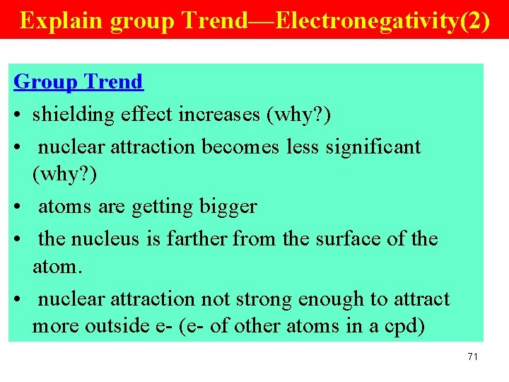 Explain group Trend—Electronegativity(2) Group Trend • shielding effect increases (why? ) • nuclear attraction