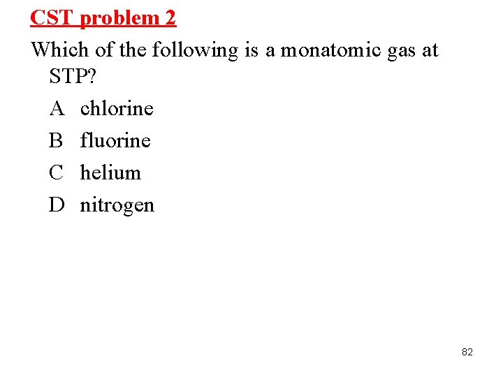 CST problem 2 Which of the following is a monatomic gas at STP? A