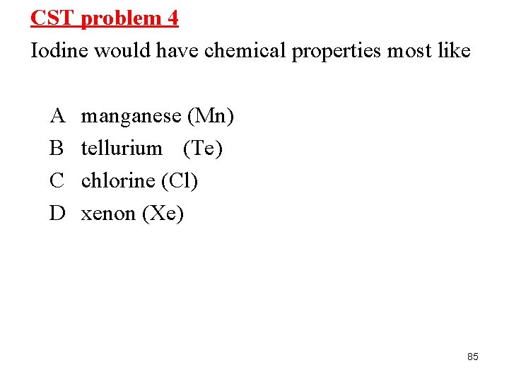 CST problem 4 Iodine would have chemical properties most like A B C D