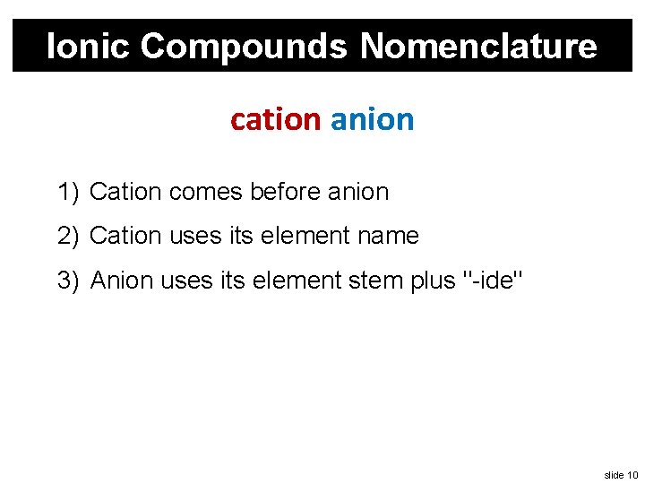 Ionic Compounds Nomenclature cation anion 1) Cation comes before anion 2) Cation uses its