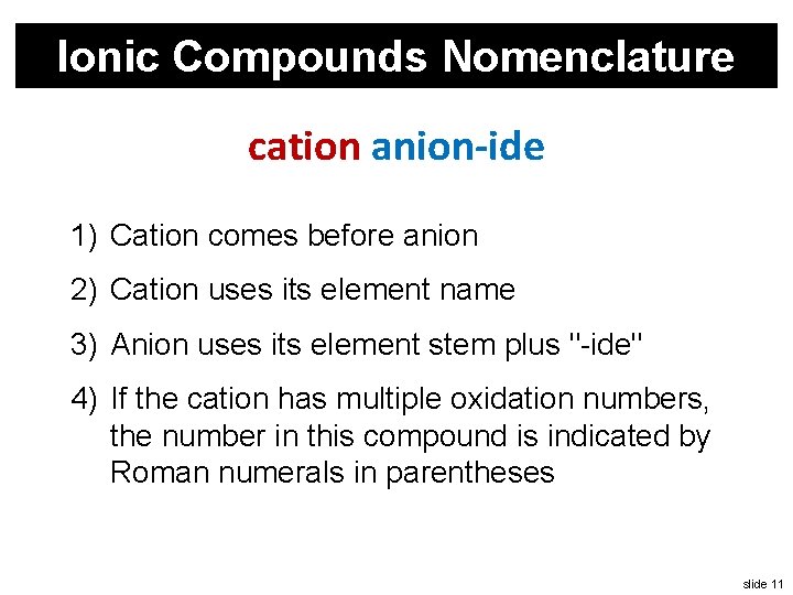 Ionic Compounds Nomenclature cation anion-ide 1) Cation comes before anion 2) Cation uses its