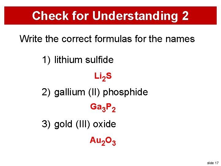 Check for Understanding 2 Write the correct formulas for the names 1) lithium sulfide