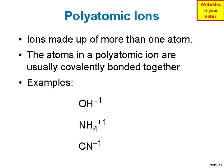 Polyatomic Ions Write this in your notes • Ions made up of more than