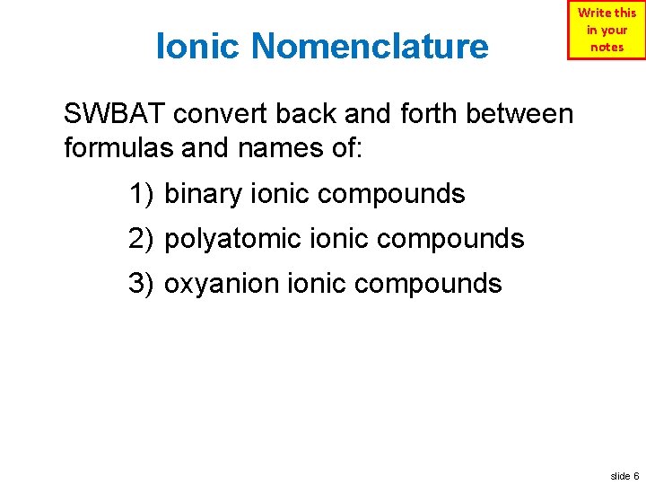 Ionic Nomenclature Write this in your notes SWBAT convert back and forth between formulas