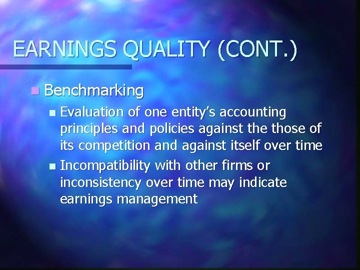 EARNINGS QUALITY (CONT. ) n Benchmarking Evaluation of one entity’s accounting principles and policies