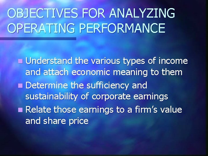 OBJECTIVES FOR ANALYZING OPERATING PERFORMANCE n Understand the various types of income and attach