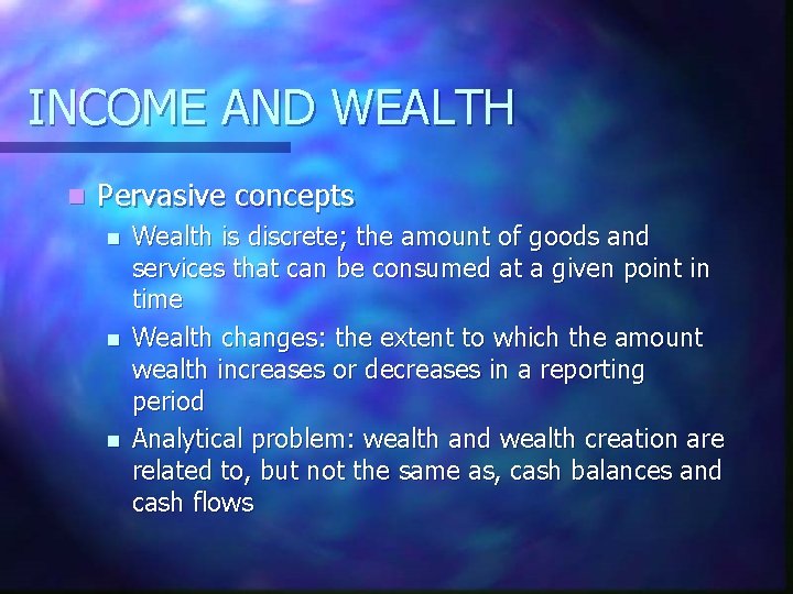 INCOME AND WEALTH n Pervasive concepts n n n Wealth is discrete; the amount