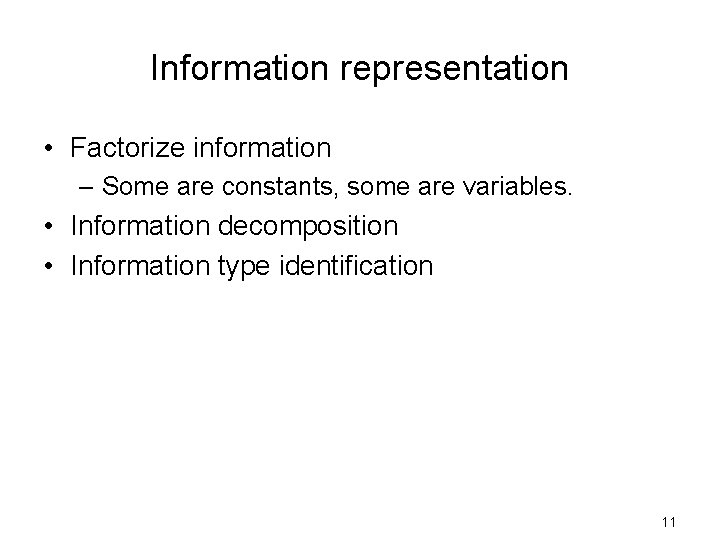 Information representation • Factorize information – Some are constants, some are variables. • Information