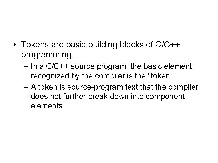  • Tokens are basic building blocks of C/C++ programming. – In a C/C++
