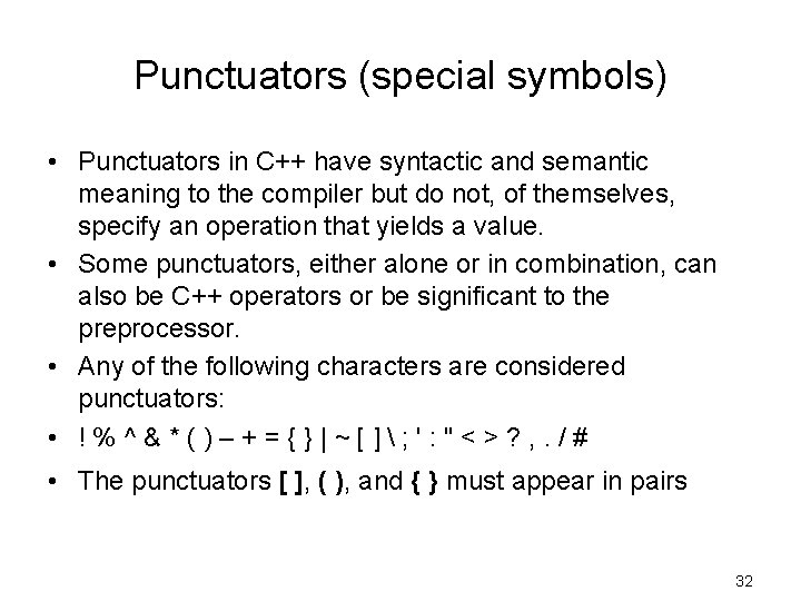 Punctuators (special symbols) • Punctuators in C++ have syntactic and semantic meaning to the