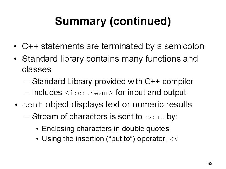 Summary (continued) • C++ statements are terminated by a semicolon • Standard library contains