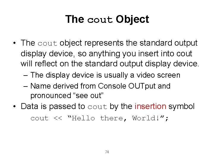 The cout Object • The cout object represents the standard output display device, so