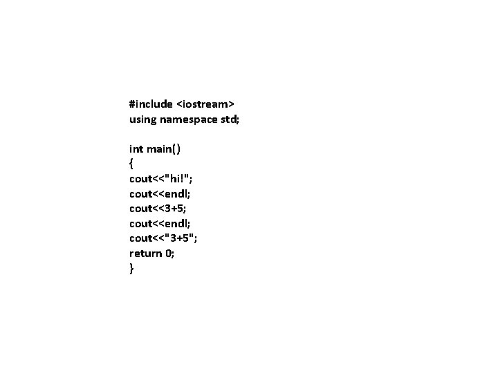 #include <iostream> using namespace std; int main() { cout<<"hi!"; cout<<endl; cout<<3+5; cout<<endl; cout<<"3+5"; return