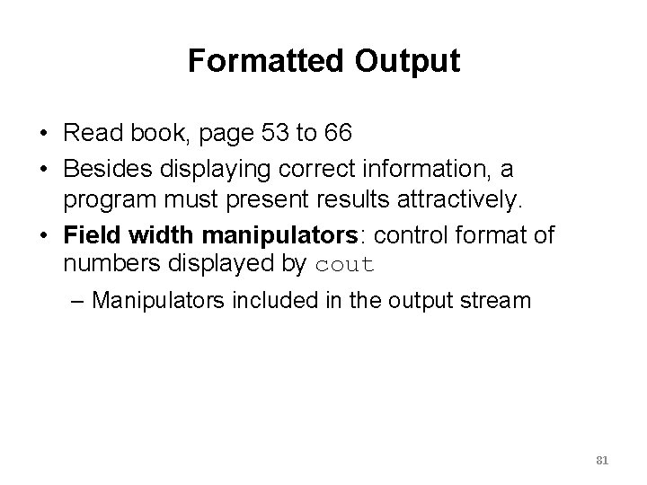 Formatted Output • Read book, page 53 to 66 • Besides displaying correct information,