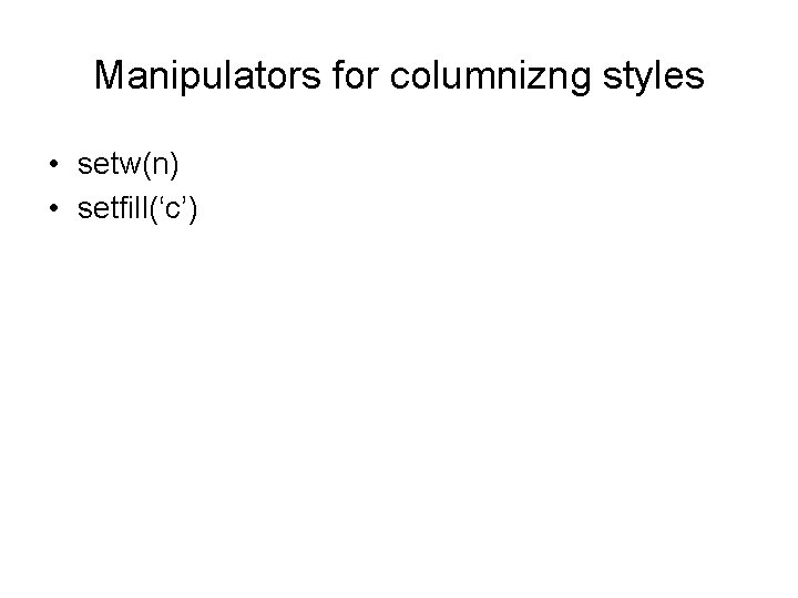 Manipulators for columnizng styles • setw(n) • setfill(‘c’) 