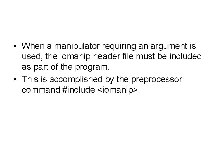 • When a manipulator requiring an argument is used, the iomanip header file
