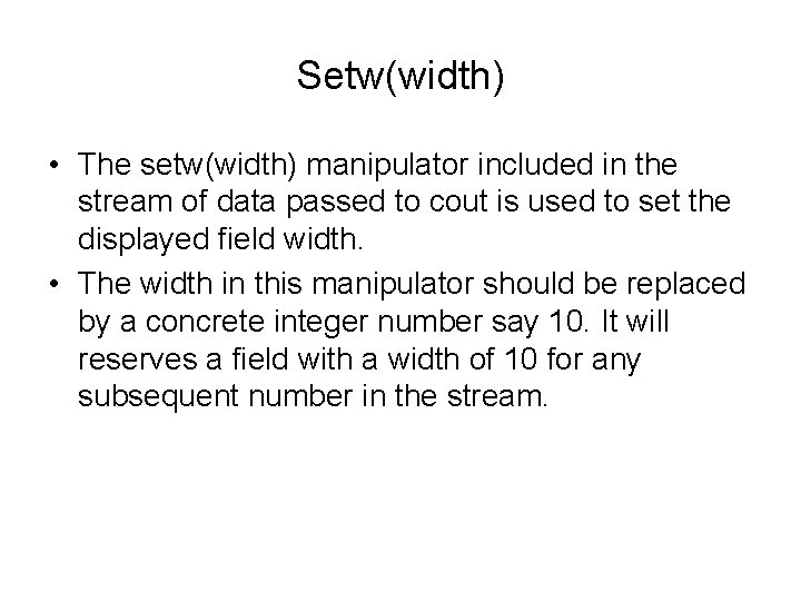 Setw(width) • The setw(width) manipulator included in the stream of data passed to cout