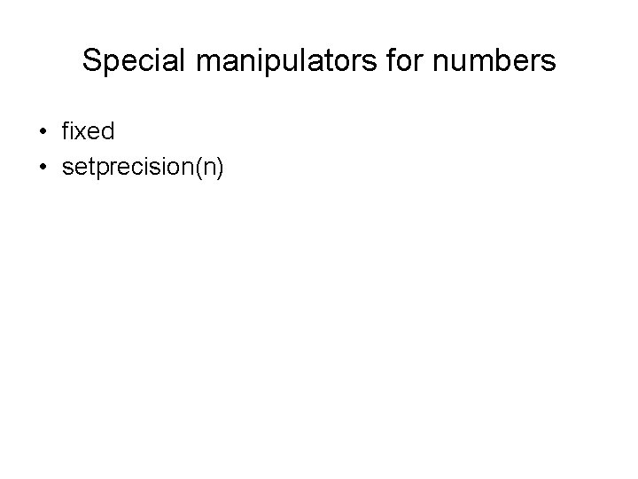 Special manipulators for numbers • fixed • setprecision(n) 