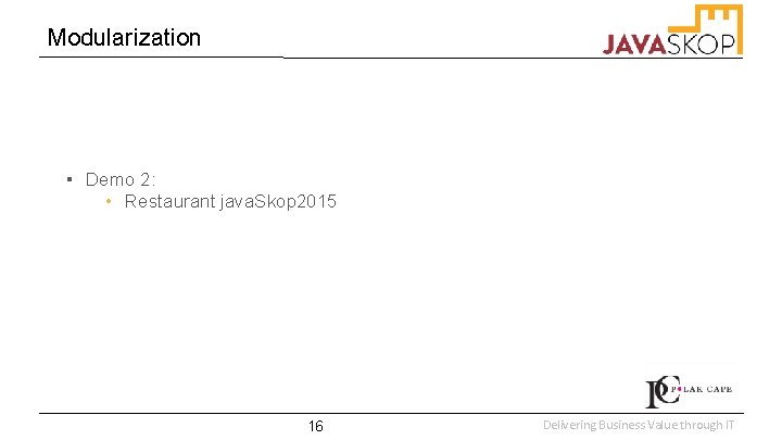 Modularization ▪ Demo 2: • Restaurant java. Skop 2015 16 Delivering Business Value through