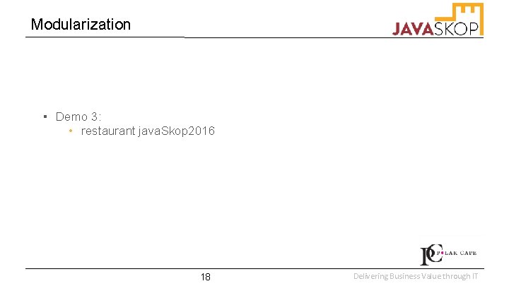 Modularization ▪ Demo 3: • restaurant java. Skop 2016 18 Delivering Business Value through