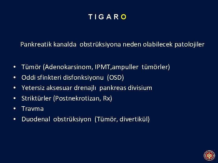 TIGARO Pankreatik kanalda obstrüksiyona neden olabilecek patolojiler • • • Tümör (Adenokarsinom, IPMT, ampuller