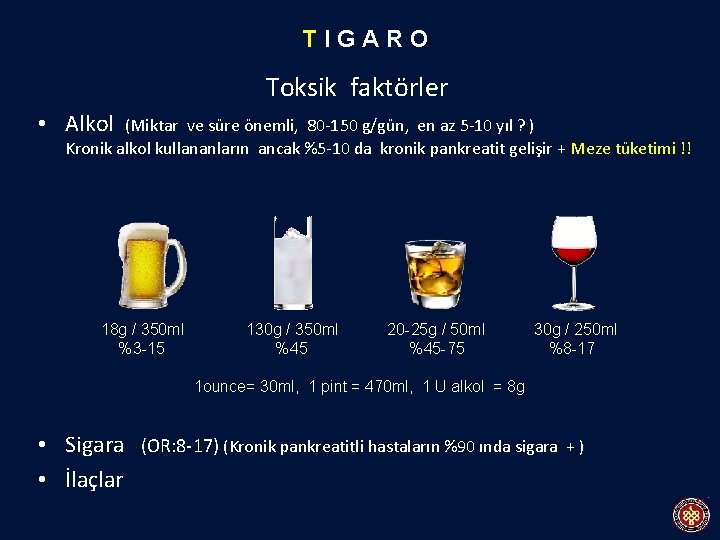 TIGARO Toksik faktörler • Alkol (Miktar ve süre önemli, 80 -150 g/gün, en az