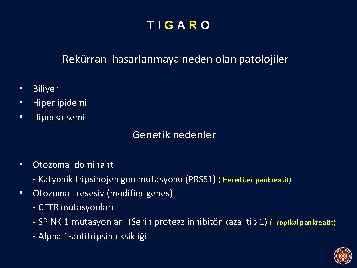 TIGARO Rekürran hasarlanmaya neden olan patolojiler • Biliyer • Hiperlipidemi • Hiperkalsemi Genetik nedenler