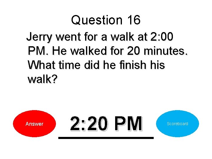 Question 16 Jerry went for a walk at 2: 00 PM. He walked for