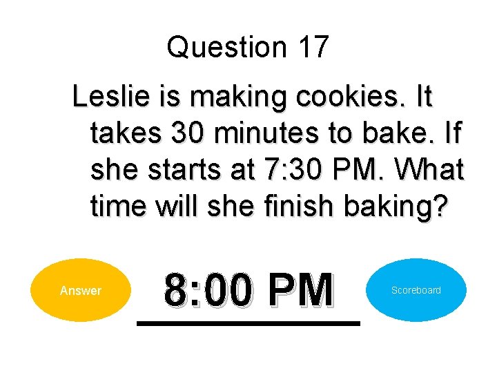 Question 17 Leslie is making cookies. It takes 30 minutes to bake. If she