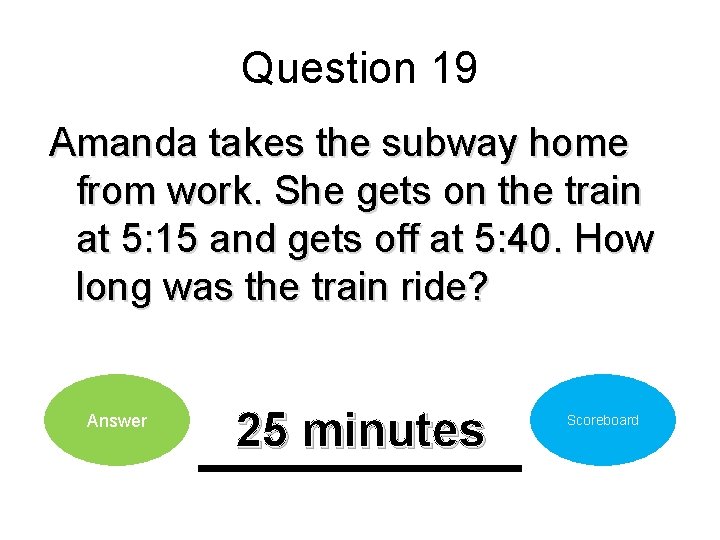 Question 19 Amanda takes the subway home from work. She gets on the train