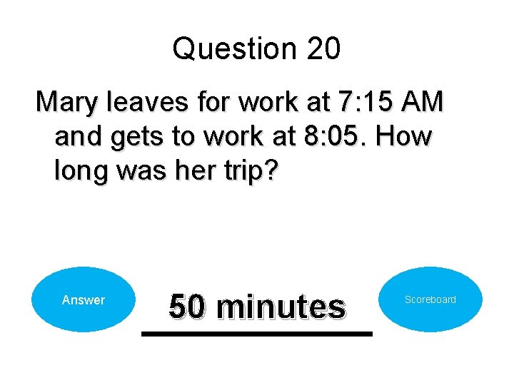 Question 20 Mary leaves for work at 7: 15 AM and gets to work