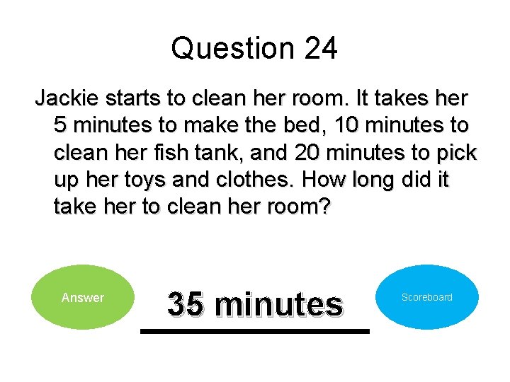 Question 24 Jackie starts to clean her room. It takes her 5 minutes to