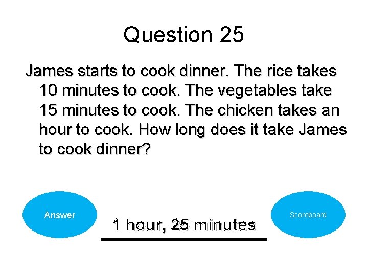 Question 25 James starts to cook dinner. The rice takes 10 minutes to cook.