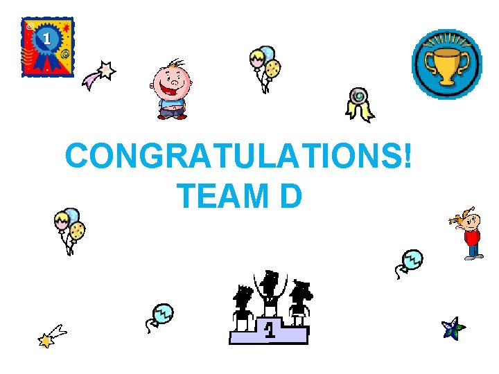CONGRATULATIONS! TEAM D 