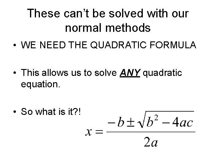 These can’t be solved with our normal methods • WE NEED THE QUADRATIC FORMULA