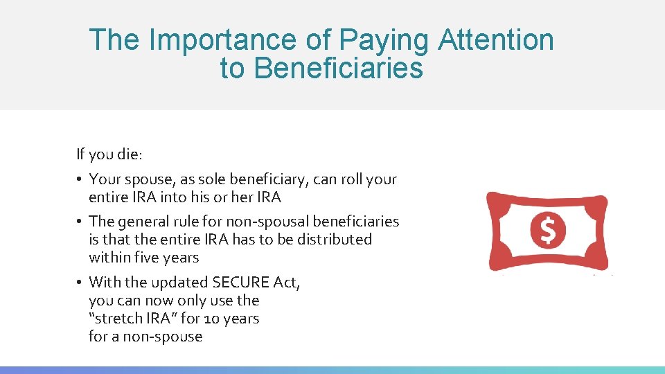 The Importance of Paying Attention to Beneficiaries If you die: • Your spouse, as