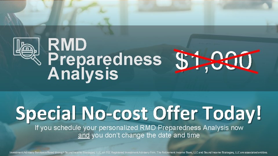 RMD Preparedness Analysis $1, 000 Special No-cost Offer Today! If you schedule your personalized