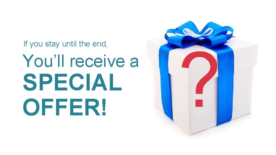If you stay until the end, You’ll receive a SPECIAL OFFER! ? 