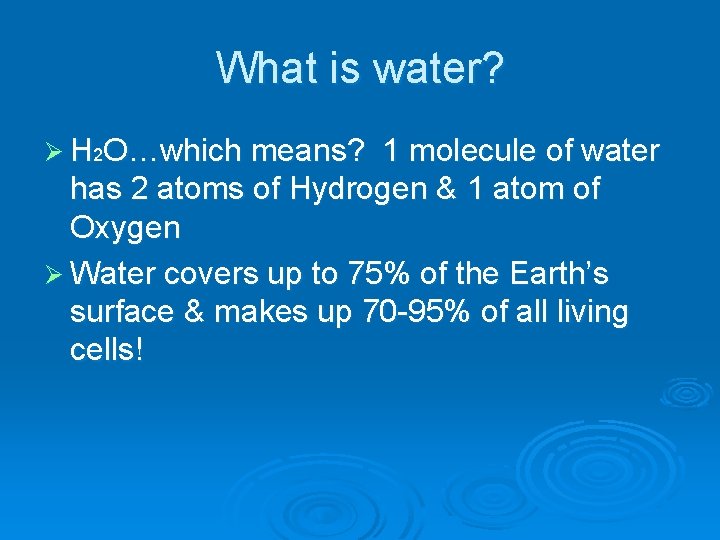What is water? Ø H 2 O…which means? 1 molecule of water has 2 What is water? Ø H 2 O…which means? 1 molecule of water has 2